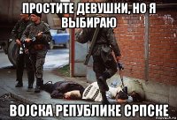 простите девушки, но я выбираю војска републике српске