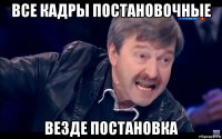 все кадры постановочные везде постановка