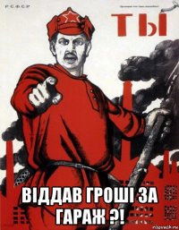  віддав гроші за гараж ?!