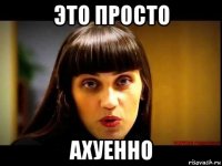 это просто ахуенно