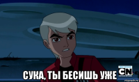  сука, ты бесишь уже