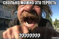 сколько можно это терпеть ????????