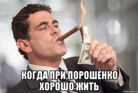  когда при порошенко хорошо жить