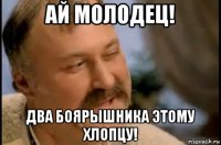 ай молодец! два боярышника этому хлопцу!