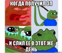 когда получил зп и слил ее в этот же день