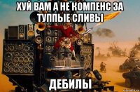 хуй вам а не компенс за туппые сливы дебилы