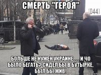 смерть "героя" больше не нужен украине . . . и чо было бегать? сидел бы в бутырке, был бы жив!
