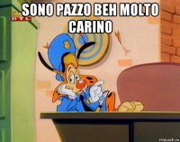 sono pazzo beh molto carino 