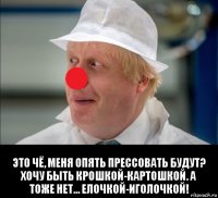  это чё, меня опять прессовать будут? хочу быть крошкой-картошкой. а тоже нет... елочкой-иголочкой!
