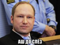  аш до слёз