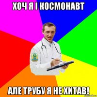 хоч я і космонавт але трубу я не хитав!
