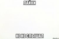 лайки не не слышал