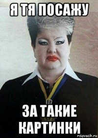 я тя посажу за такие картинки