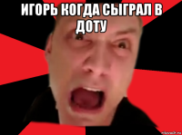 игорь когда сыграл в доту 