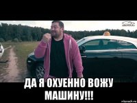  да я охуенно вожу машину!!!