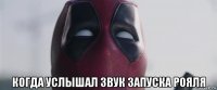  когда услышал звук запуска рояля