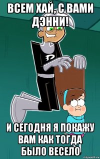 всем хай, с вами дэнни! и сегодня я покажу вам как тогда было весело