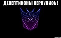 десептиконы вернулись! 