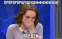прпрпрпршчшчшфффюююю пердёж