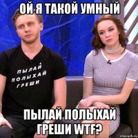 ой я такой умный пылай полыхай греши wtf?