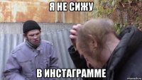 я не сижу в инстаграмме