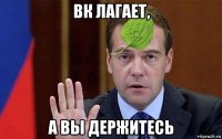 вк лагает, а вы держитесь