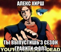 алекс хирш ты выпустишь 3 сезон гравити фолз