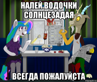 налей водочки солнцезадая всегда пожалуйста
