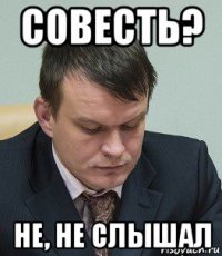 совесть? не, не слышал