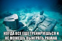  когда все еще тренируешься и не можешь выиграть рауана