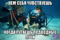 кем себя чувствуешь когда лутаешь подводные лучи