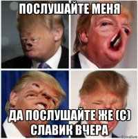 послушайте меня да послушайте же (с) славик вчера