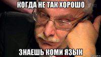 когда не так хорошо знаешь коми язык