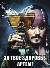  за твое здоровье, артем!