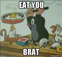 eat you brat
