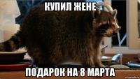 купил жене подарок на 8 марта