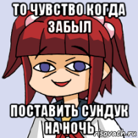 то чувство когда забыл поставить сундук на ночь