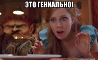 это гениально! 