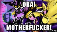 ora! motherfucker!