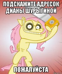 подскажите адресок дианы шурыгиной пожалуйста