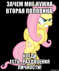 зачем мне нужна вторая половина, когда есть...раздвоения личности!