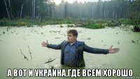  а вот и украина,где всем хорошо