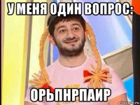 у меня один вопрос: орьпнрпаир