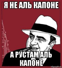 я не аль капоне а рустам аль капоне