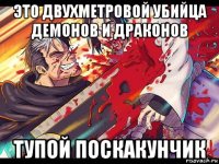 это двухметровой убийца демонов и драконов тупой поскакунчик