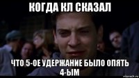 когда кл сказал что 5-ое удержание было опять 4-ым