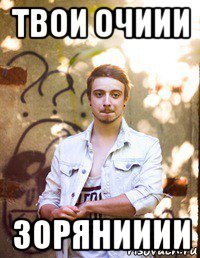 твои очиии зорянииии