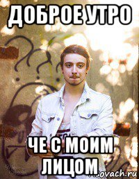доброе утро че с моим лицом