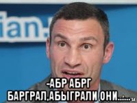  -абр абрг барграл,абыграли они......