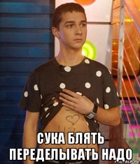  сука блять переделывать надо